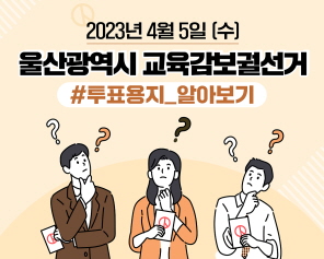 2023년 4월 5일(수) 울산광역시 교육감보궐선거 투표용지 알아보기_썸네일
