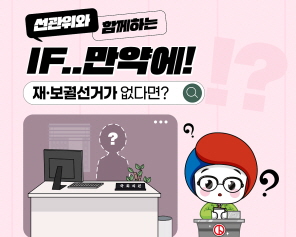 선관위와 함께하는 IF..만약에! 재·보궐선거가 없다면?
