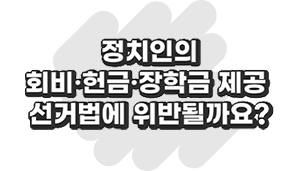 정치인의 회비 · 헌금 · 장학금 제공 선거법에 위반될까요?