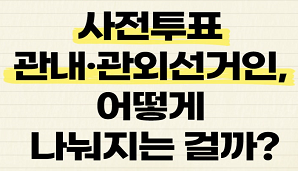 [선거를 부탁해 #1] 사전투표 관내·관외선거인, 어떻게 나눠지는 걸까?